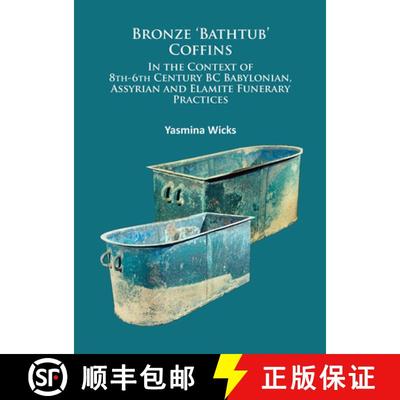 【3-4周达】Bronze 'Bathtub' Coffins in the Context of 8th-6th Century BC Babylonian, Assyrian and Ela... [9781784911744]