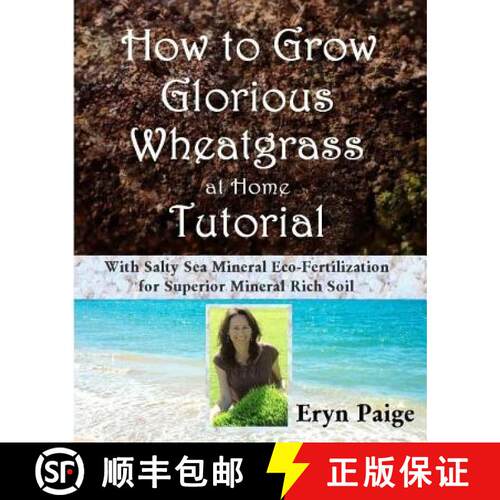 【3-4周达】How to Grow Glorious Wheatgrass at Home Tutorial: With Salty Sea Mineral Eco-Fertilization... [9780615766379]