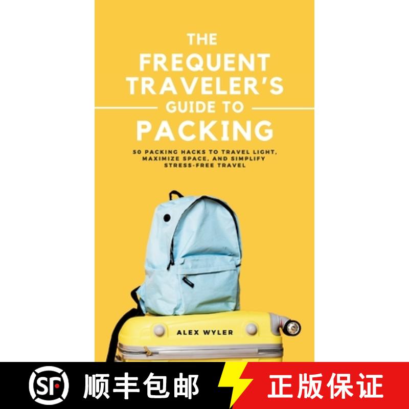 【2-3周达】The Frequent Traveler's Guide to Packing: 50 Packing Hacks to Travel Light, Maximize Space... [9781068575549]