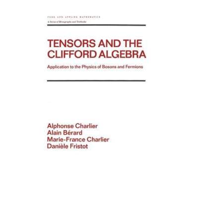 【4周达】Tensors and the Clifford Algebra : Application to the Physics of Bosons and Fermions [9780824786663]