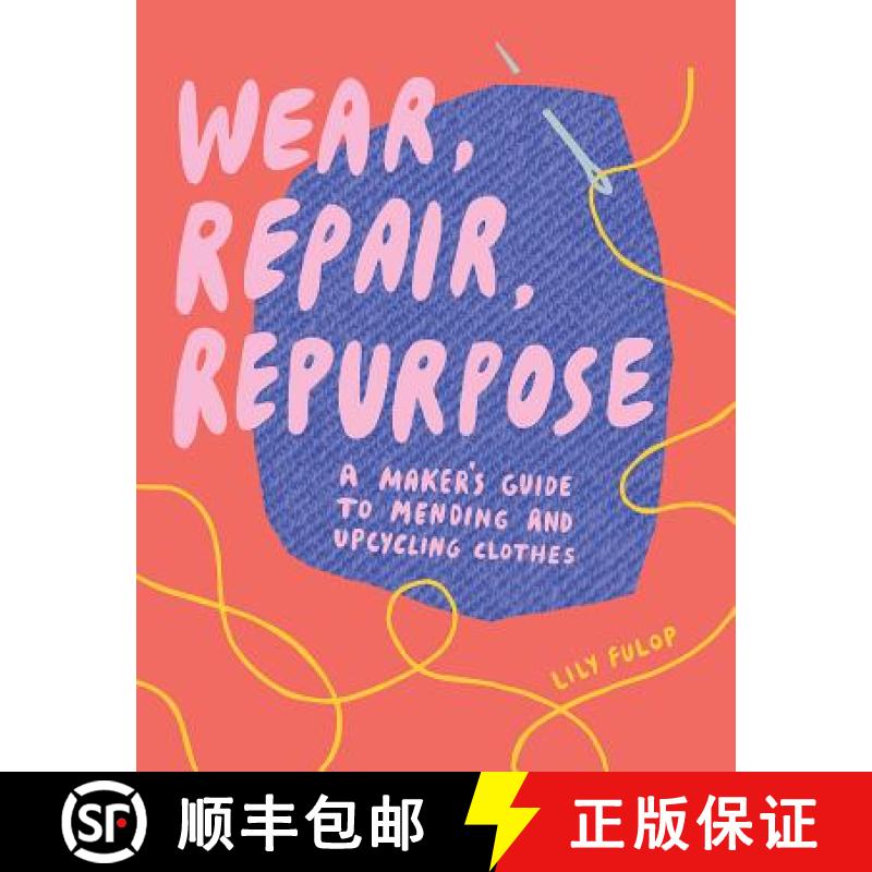 【3-4周达】Wear, Repair, Repurpose: A Maker's Guide to Mending and Upcycling Clothes [9781682684344]
