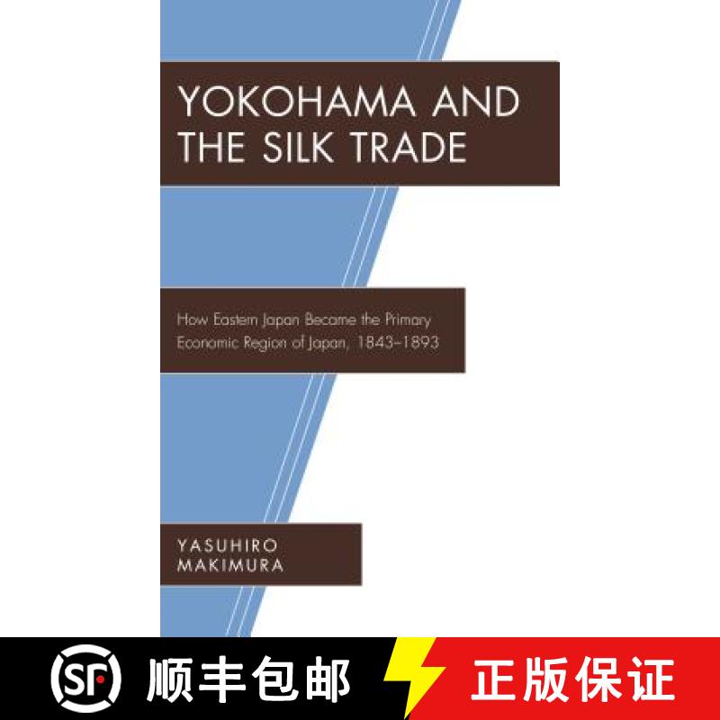 预订 Yokohama and the Silk Trade : How Eastern Japan Became the Primary Economic Region of Japan, 184... [9781498555593]