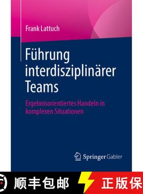 【3-4周达】Führung interdisziplinärer Teams : Ergebnisorientiertes Handeln in komplexen Situationen [9783658457624]