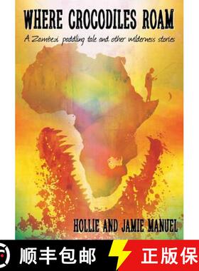 【3-4周达】Where Crocodiles Roam: A Zambezi Paddling Tale and other Wilderness Stories [9781999640101]