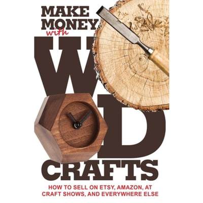 【4周达】Make Money with Wood Crafts: How to Sell on Etsy, Amazon, at Craft Shows, to Interior Design... [9781732026438]