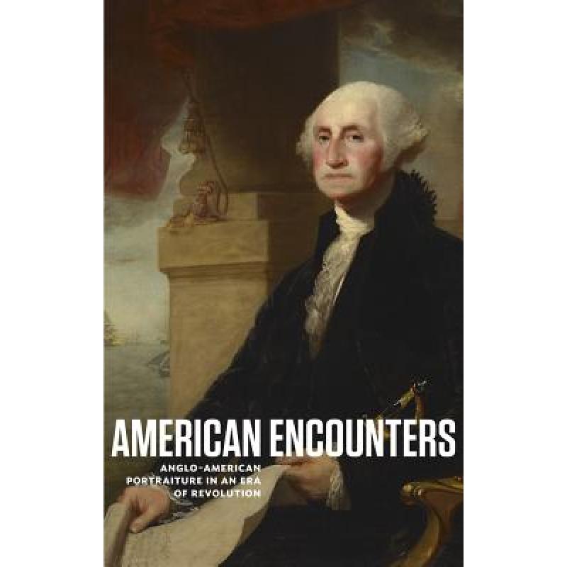 【4周达】American Encounters: Anglo-American Portraiture in an Era of Revolution[9780615912622]