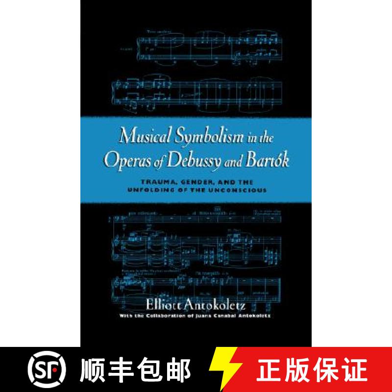 【4周达】Musical Symbolism in the Operas of Debussy and Bartok: Trauma, Gender, and the Unfolding of ... [9780195365825]