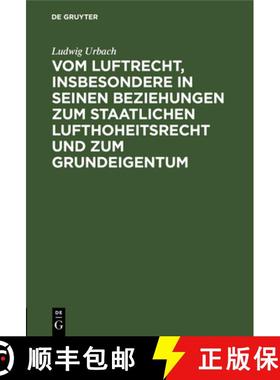 预订 Vom Luftrecht, Insbesondere in Seinen Beziehungen Zum Staatlichen Lufthoheitsrecht Und Zum Grund... [9783111267432]