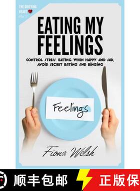 预订 Eating My Feelings: Control Stress Eating When Happy And Sad, Avoid Secret Eating And Binging: w... [9781912675586]
