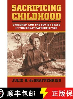 预订 Sacrificing Childhood: Children and the Soviet State in the Great Patriotic War [9780700620029]