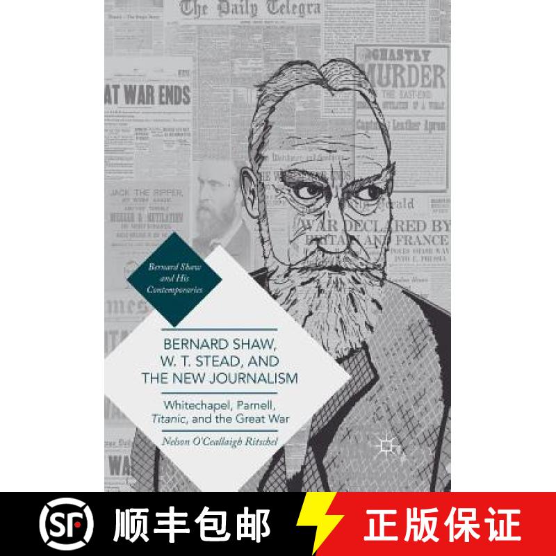 【3-4周达】Bernard Shaw, W. T. Stead, and the New Journalism : Whitechapel, Parnell, Titanic, and the... [9783319840642]