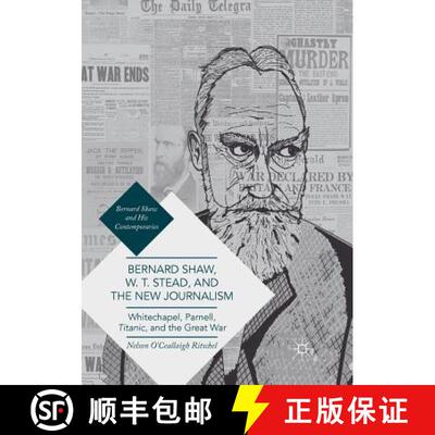 【3-4周达】Bernard Shaw, W. T. Stead, and the New Journalism : Whitechapel, Parnell, Titanic, and the... [9783319840642]