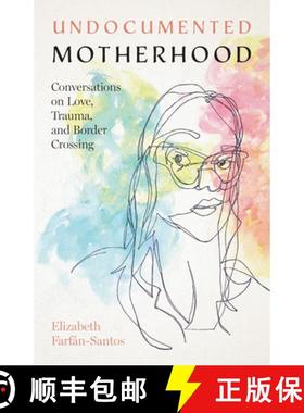 【3-4周达】Undocumented Motherhood – Conversations on Love, Trauma, and Border Crossing: Conversatio... [9781477326121]