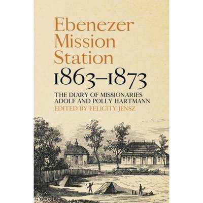 【4周达】Ebenezer Mission Station, 1863-1873: The Diary of Missionaries Adolf and Polly Hartmann [9781760465674]