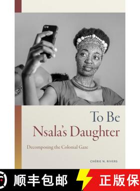 【3-4周达】To Be Nsala's Daughter: Decomposing the Colonial Gaze [9781478016458]