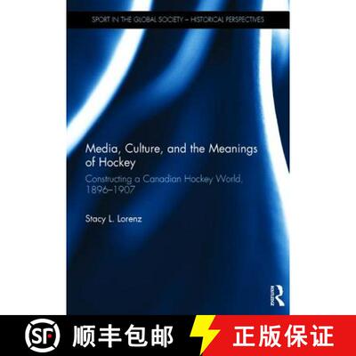 【3-4周达】Media, Culture, and the Meanings of Hockey: Constructing a Canadian Hockey World, 1896-1907 [9781138636286]