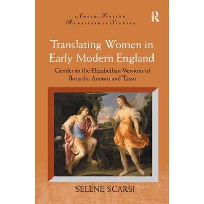 【4周达】Translating Women in Early Modern England: Gender in the Elizabethan Versions of Boiardo, Ar... [9781138276192]