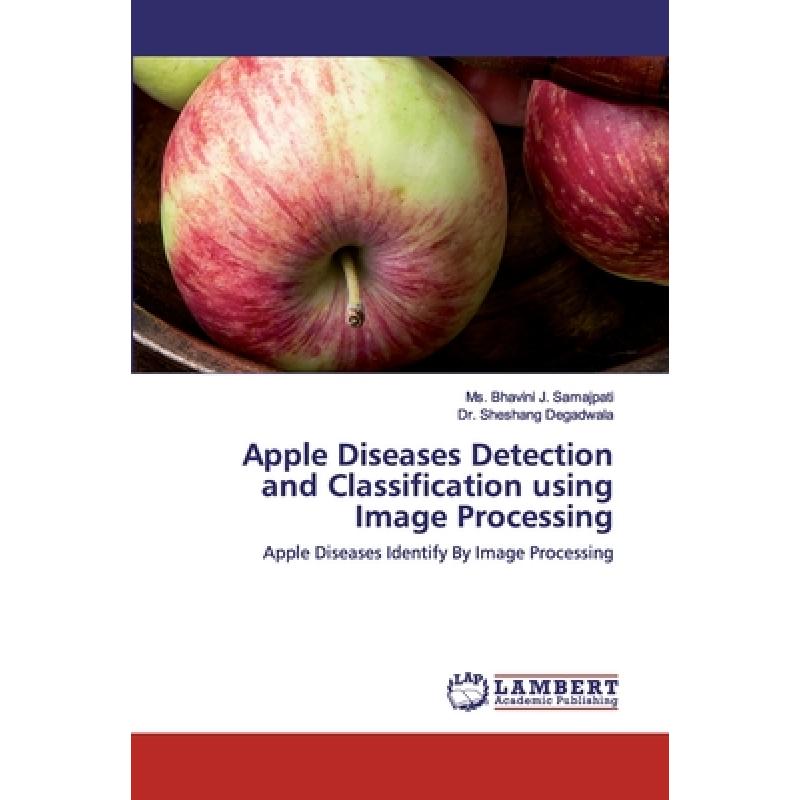 【4周达】Apple Diseases Detection and Classification using Image Processing[9786202554701]