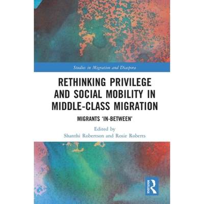 【4周达】Rethinking Privilege and Social Mobility in Middle-Class Migration: Migrants 'In-Between' [9780367540821]