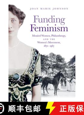 预订 Funding Feminism: Monied Women, Philanthropy, and the Women�s Movement, 1870�1967 [9781469659077]