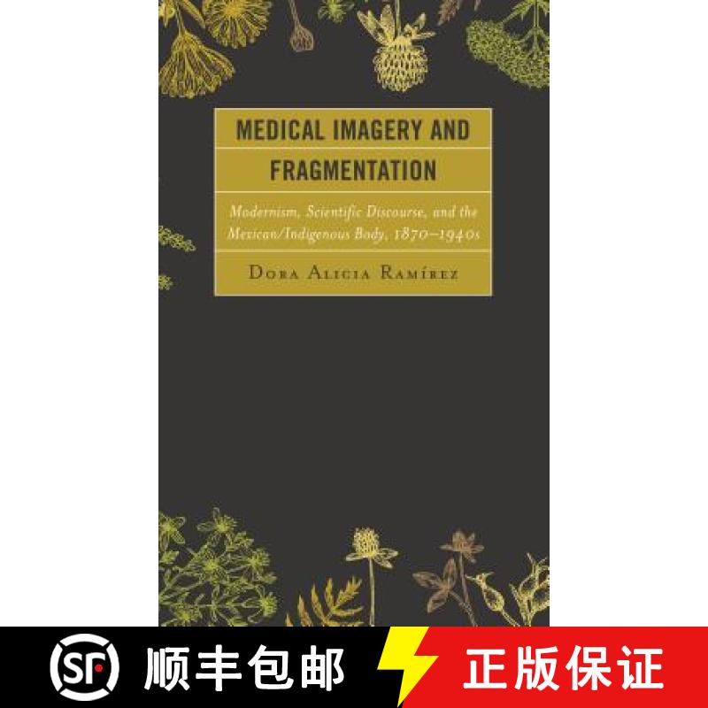 预订 Medical Imagery and Fragmentation : Modernism, Scientific Discourse, and the Mexican/Indigenous ... [9780739198285]