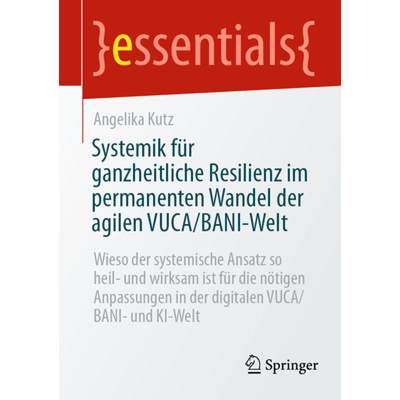 【4周达】Systemik Für Ganzheitliche Resilienz Im Permanenten Wandel Der Agilen Vuca/Bani-Welt: Wieso... [9783658430054]