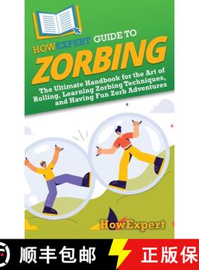 预订 HowExpert Guide to Zorbing: The Ultimate Handbook for the Art of Rolling, Learning Zorbing Techn... [9798895731574]
