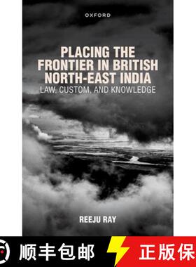 【3-4周达】Placing the Frontier in British North-East India: Law, Custom, and Knowledge [9780192887085]