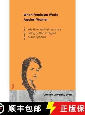 【3-4周达】When Feminism Works Against Women:How feminist terms are being gutted in digital public sp... [9783691736953]