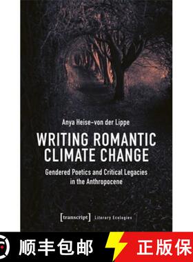 【3-4周达】Writing Romantic Climate Change: Gendered Poetics and Critical Legacies in the Anthropocene [9783837672756]