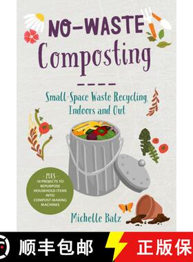 【3-4周达】No-Waste Composting: Small-Space Waste Recycling, Indoors and Out. Plus, 10 Projects to Re... [9780760368701]