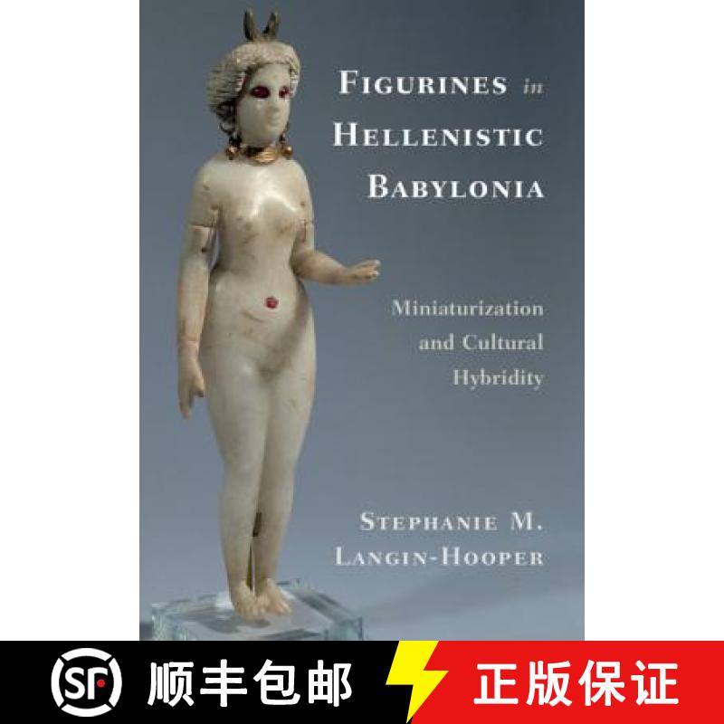 【4周达】Figurines in Hellenistic Babylonia: Miniaturization and Cultural Hybridity [9781108488143]