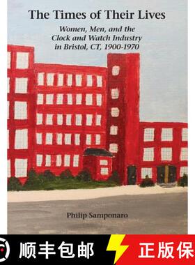 【3-4周达】The Times of Their Lives: Women, Men, and the  Clock and Watch Industry in Bristol, CT, 19... [9780982358481]