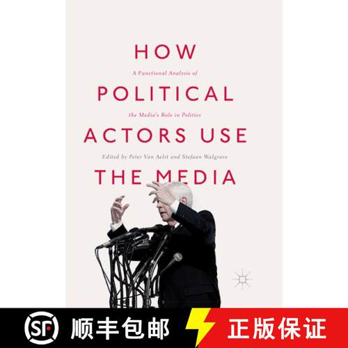 【3-4周达】How Political Actors Use the Media : A Functional Analysis of the Media's Role in Politics... [9783319868172]