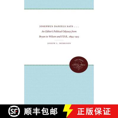 预订 Josephus Daniels Says . . . – An Editor`s Political Odyssey from Bryan to Wilson and F.D.R., 18... [9780807879269]