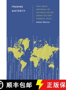 预订 Framing Austerity : Print Media Portrayals of the Public Sector During the Irish Financial Crisis [9781786611055]
