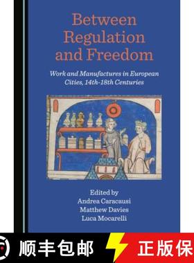 预订 Between Regulation and Freedom: Work and Manufactures in the European Cities, 14th-18th Centuries [9781527506381]