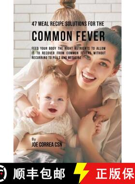 预订 47 Meal Recipe Solutions for the Common Fever: Feed Your Body the Right Nutrients to Allow It to... [9781635314519]