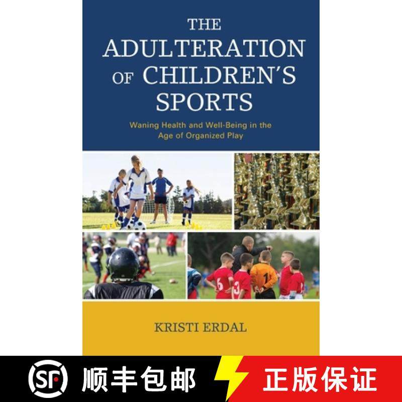 预订 The Adulteration of Children's Sports : Waning Health and Well-Being in the Age of Organized Play [9781498571531]