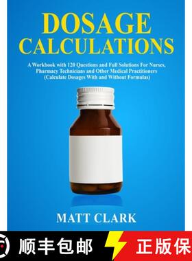 预订 Dosage Calculations: A Workbook with 120 Questions and Full Solutions For Nurses, Pharmacy Techn... [9781989726082]