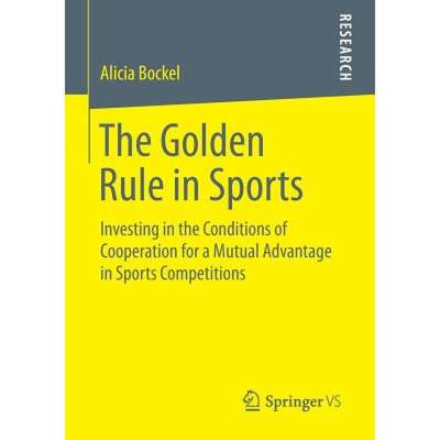 【4周达】The Golden Rule in Sports : Investing in the Conditions of Cooperation for a Mutual Advantag... [9783658070274]