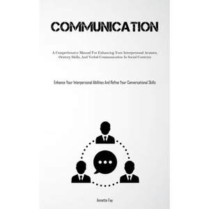 【4周达】Communication: A Comprehensive Manual For Enhancing Your Interpersonal Acumen, Oratory Skill...[9781837878468]