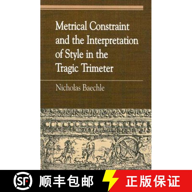 【4周达】Metrical Constraint and the Interpretation of Style in the Tragic Trimeter [9780739121436]