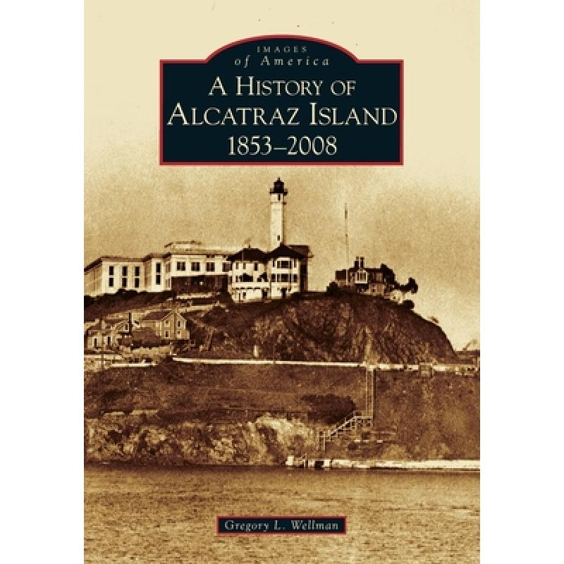 【4周达】A History of Alcatraz Island: 1853-2008[9780738558158]