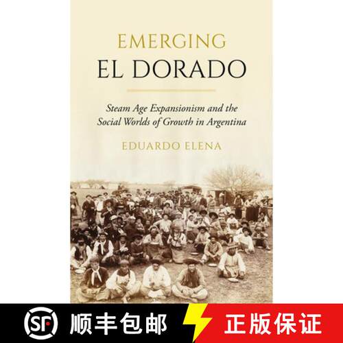 【3-4周达】Emerging El Dorado: Steam Age Expansionism and the Social Worlds of Growth in Argentina (F... [9780520425873]