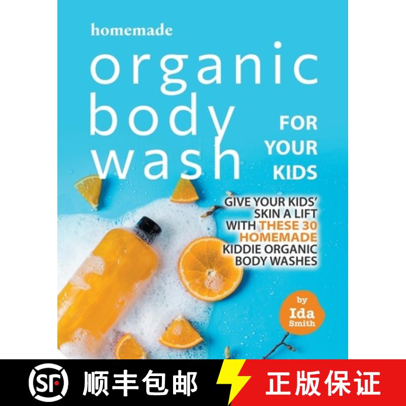 【2-3周达】Homemade Organic Body Wash for Your Kids: Give Your Kids' Skin a Lift with these 30 Homema... [9798201038069]
