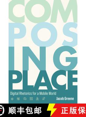 【3-4周达】Composing Place: Digital Rhetorics for a Mobile World [9781646423552]