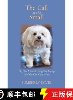 预订 The Call of the Small: Or, How I Stopped Hating Tiny Lapdogs (And Got One of My Own) [9780983481058]