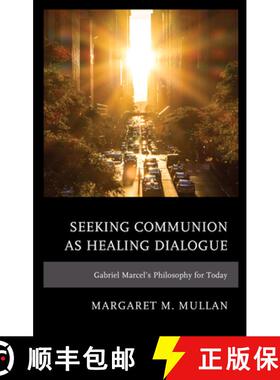 预订 Seeking Communion as Healing Dialogue : Gabriel Marcel's Philosophy for Today [9781793621771]