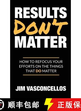 预订 Results Don't Matter: How to Refocus Your Efforts on the Things that Do Matter [9780982348994]